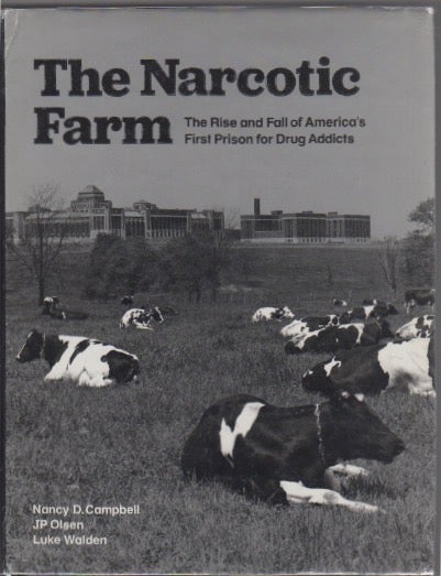 Item #1793 THE NARCOTIC FARM: The Rise and Fall of America's First Prison for Drug Addicts. DRUGS, Nancy D. CAMPBELL, Luke Walden, JP Olsen.
